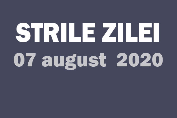 stirile zile 7 august 2020