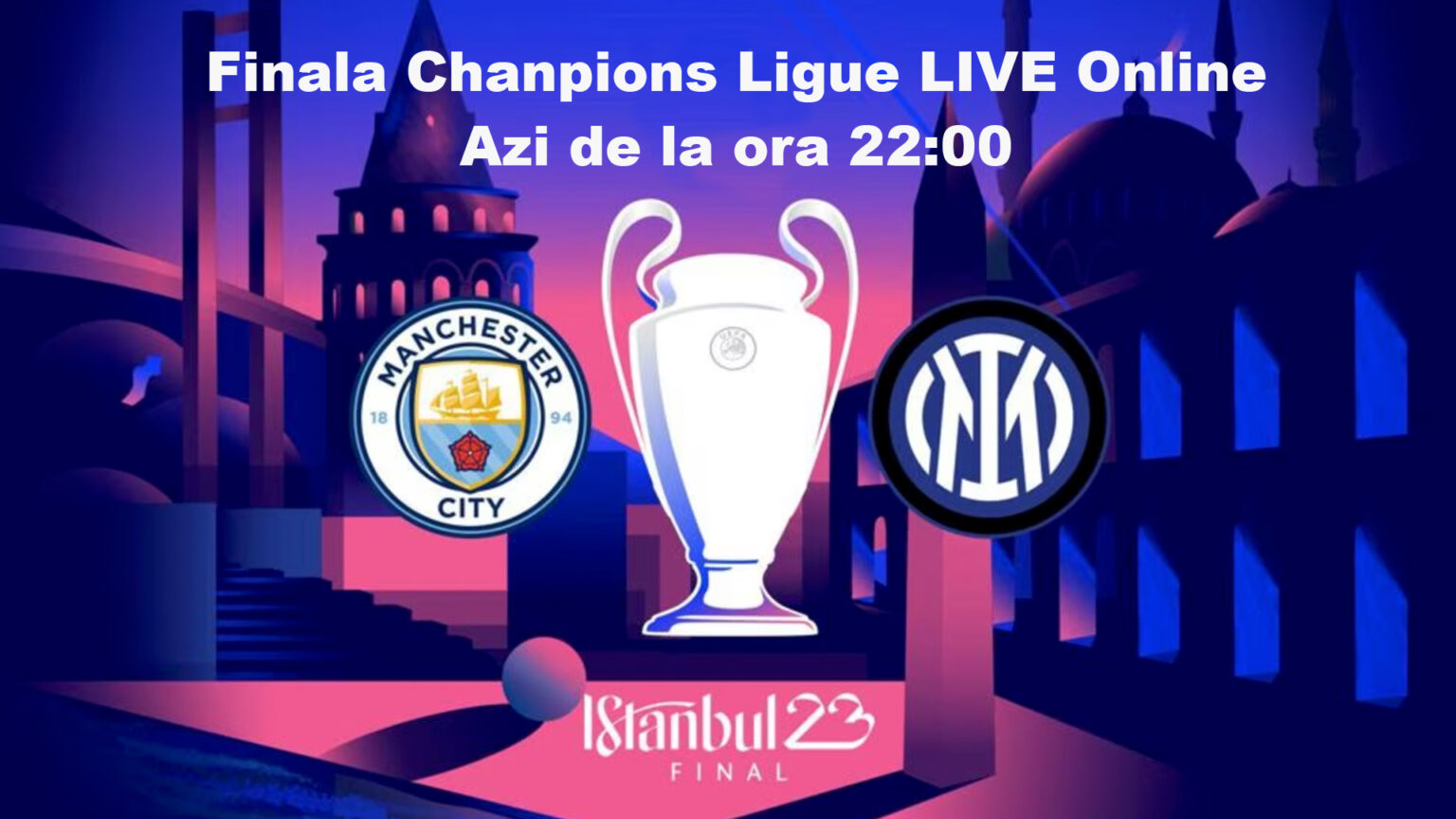 Manchester City Inter Milano Online LIVE VIDEO, finala Champions League, astazi de la ora 22 00